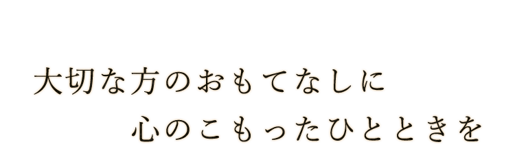 心のこもったひとときを